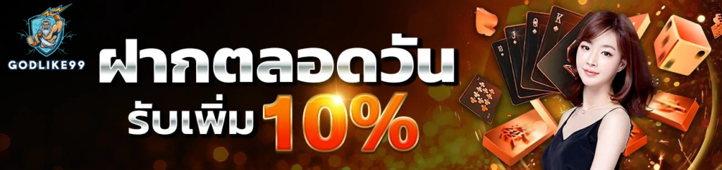 ฝากตลอดวัน godlike99 รับโบนัสเพิ่ม 10% ทุกช่วงเวลา