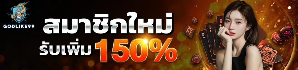 สมาชิกใหม่ godlike99 รับโบนัสเพิ่ม 150% โปรโมชั่นเปิดบัญชีใหม่